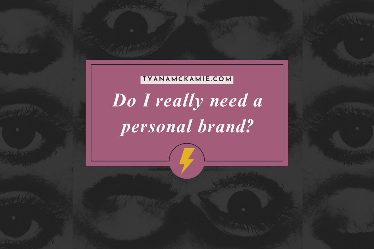 Graphic with a dark collage of eyes in the background and a mauve overlay in the center that reads ‘Do I really need a personal brand?’ with a lightning bolt icon beneath the text and the website tyanamckamie.com above.