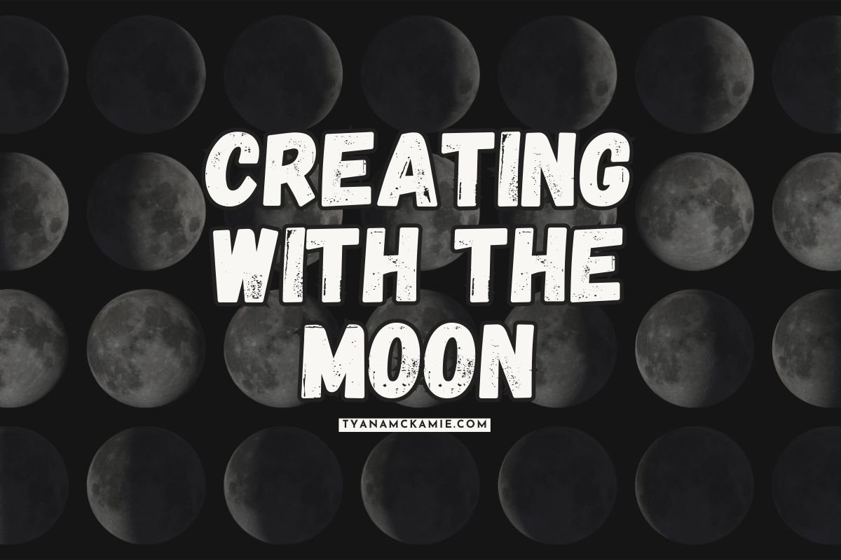 Blog banner featuring the text ‘Creating with the Moon’ in bold white lettering over a background of all eight moon phases, with the website name ‘tyanamckamie.com’ centered below.