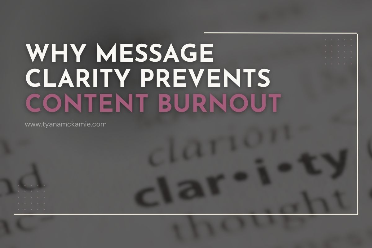 Graphic with the headline “Why Message Clarity Prevents Content Burnout” in bold white and mauve text over a blurred dictionary definition of the word “clarity.” The website URL “www.tyanamckamie.com” appears subtly beneath the title. The design uses clean lines, minimal borders, and soft neutral tones to highlight the focus on clarity and communication.
