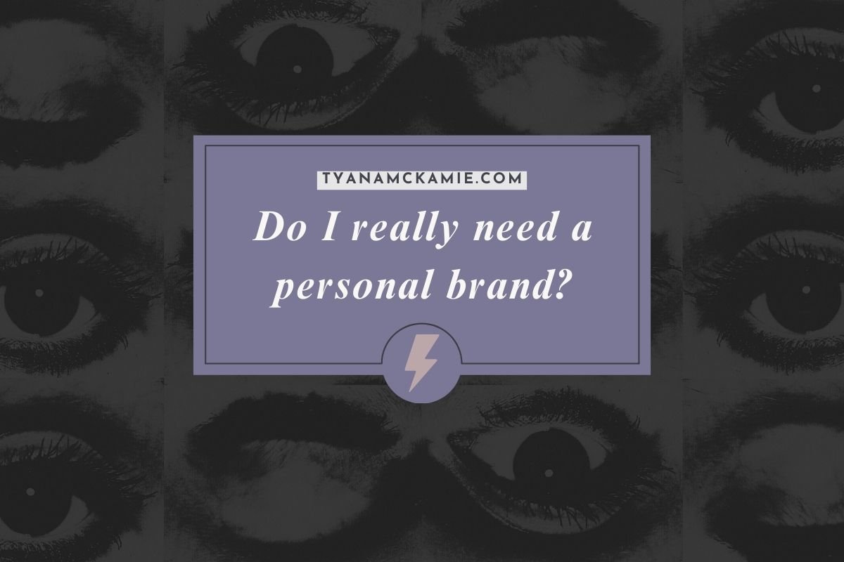 Graphic with a dark collage of eyes in the background and a mauve overlay in the center that reads ‘Do I really need a personal brand?’ with a lightning bolt icon beneath the text and the website tyanamckamie.com above.